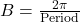 B = \frac{2\pi}{\text{Period}}