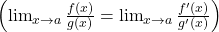 \left(\lim_{x \to a} \frac{f(x)}{g(x)} = \lim_{x \to a} \frac{f'(x)}{g'(x)}\right)