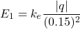 \[ E_1 = k_e \frac{|q|}{(0.15)^2} \]