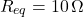 \[ R_{eq} = 10 \, \Omega \]