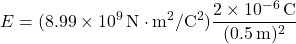 \[ E = (8.99 \times 10^9 \, \text{N} \cdot \text{m}^2/\text{C}^2) \frac{2 \times 10^{-6} \, \text{C}}{(0.5 \, \text{m})^2} \]