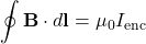 \[ \oint \mathbf{B} \cdot d\mathbf{l} = \mu_0 I_{\text{enc}} \]