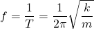 \[ f = \frac{1}{T} = \frac{1}{2\pi} \sqrt{\frac{k}{m}} \]