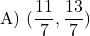 \[ \text{A) } (\frac{11}{7},  \frac{13}{7})\]