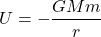 \[ U = -\frac{GMm}{r} \]