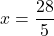 \[ x = \frac{28}{5} \]