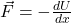 \vec{F} = -\frac{dU}{dx}