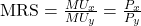 \text{MRS} = \frac{MU_x}{MU_y} = \frac{P_x}{P_y}