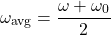 \[ \omega_{\text{avg}} = \frac{\omega + \omega_0}{2} \]