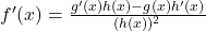 f'(x) = \frac{g'(x)h(x) - g(x)h'(x)}{(h(x))^2}