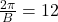 \frac{2\pi}{B} = 12