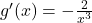 g'(x) = -\frac{2}{x^3}