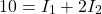 \[ 10 = I_1 + 2I_2 \]