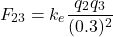 \[ F_{23} = k_e \frac{q_2 q_3}{(0.3)^2} \]