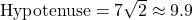 \text{Hypotenuse} = 7\sqrt{2} \approx 9.9