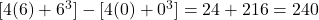 [4(6) + 6^3] - [4(0) + 0^3] = 24 + 216 = 240