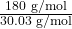 \frac{180 \text{ g/mol}}{30.03 \text{ g/mol}}