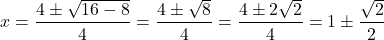 \[ x = \frac{4 \pm \sqrt{16 - 8}}{4} = \frac{4 \pm \sqrt{8}}{4} = \frac{4 \pm 2\sqrt{2}}{4} = 1 \pm \frac{\sqrt{2}}{2} \]