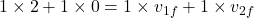 \[ 1 \times 2 + 1 \times 0 = 1 \times v_{1f} + 1 \times v_{2f} \]