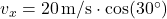 v_{x} = 20 \, \text{m/s} \cdot \cos(30^\circ)