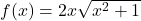 f(x) = 2x \sqrt{x^2 + 1}