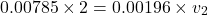 \[ 0.00785 \times 2 = 0.00196 \times v_2 \]