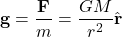 \[ \mathbf{g} = \frac{\mathbf{F}}{m} = \frac{GM}{r^2} \hat{\mathbf{r}} \]