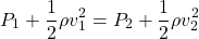 \[ P_1 + \frac{1}{2}\rho v_1^2 = P_2 + \frac{1}{2}\rho v_2^2 \]