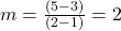 m = \frac{(5-3)}{(2-1)} = 2