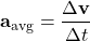 \[ \mathbf{a_{\text{avg}}} = \frac{\Delta \mathbf{v}}{\Delta t} \]