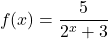 \[ f(x) = \frac{5}{2^x + 3} \]