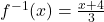 f^{-1}(x) = \frac{x + 4}{3}