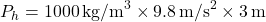 \[ P_h = 1000 \, \text{kg/m}^3 \times 9.8 \, \text{m/s}^2 \times 3 \, \text{m} \]