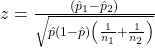 z = \frac{(\hat{p}_1 - \hat{p}_2)}{\sqrt{\hat{p}(1-\hat{p})\left(\frac{1}{n_1} + \frac{1}{n_2}\right)}}