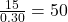 \frac{15}{0.30} = 50