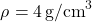 \[ \rho = 4 \, \text{g/cm}^3 \]