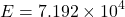 \[ E = 7.192 \times 10^4 \]