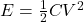 E = \frac{1}{2} CV^{2}