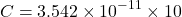 \[ C = 3.542 \times 10^{-11} \times 10 \]