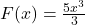 F(x) = \frac{5x^3}{3}