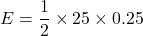 \[ E = \frac{1}{2} \times 25 \times 0.25 \]