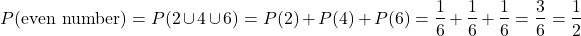 \[ P(\text{even number}) = P(2 \cup 4 \cup 6) = P(2) + P(4) + P(6) = \frac{1}{6} + \frac{1}{6} + \frac{1}{6} = \frac{3}{6} = \frac{1}{2} \]