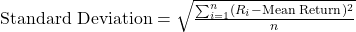 \text{Standard Deviation} = \sqrt{\frac{\sum_{i=1}^n (R_i - \text{Mean Return})^2}{n}}