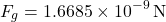 \[ F_g = 1.6685 \times 10^{-9} \, \text{N} \]