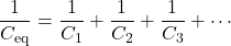 \[ \frac{1}{C_{\text{eq}}} = \frac{1}{C_1} + \frac{1}{C_2} + \frac{1}{C_3} + \cdots \]