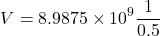 \[ V = 8.9875 \times 10^9 \frac{1}{0.5} \]