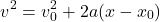 \[ v^2 = v_0^2 + 2a(x - x_0) \]