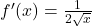 f'(x) = \frac{1}{2\sqrt{x}}