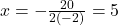 x = -\frac{20}{2(-2)} = 5