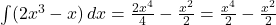 \int (2x^3 - x) \, dx = \frac{2x^4}{4} - \frac{x^2}{2} = \frac{x^4}{2} - \frac{x^2}{2}